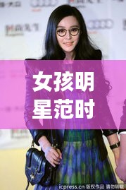 女孩明星范时尚魅力展现瞬间！惊艳美图不容错过