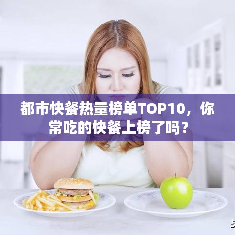 都市快餐热量榜单TOP10，你常吃的快餐上榜了吗？