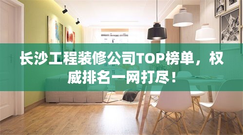 长沙工程装修公司TOP榜单，权威排名一网打尽！