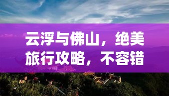 云浮与佛山，绝美旅行攻略，不容错过！