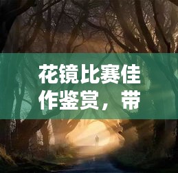 花镜比赛佳作鉴赏，带你领略视觉盛宴