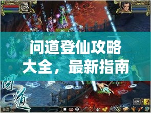 问道登仙攻略大全，最新指南助你飞升仙界！