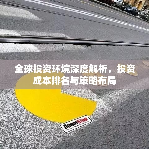 全球投资环境深度解析，投资成本排名与策略布局