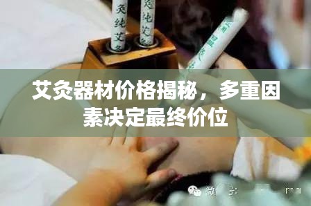 艾灸器材价格揭秘，多重因素决定最终价位