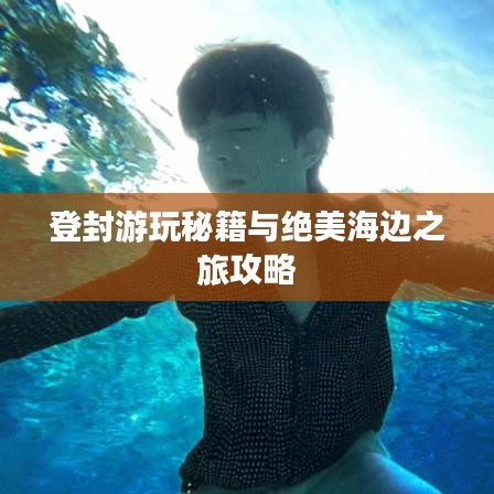 登封游玩秘籍与绝美海边之旅攻略