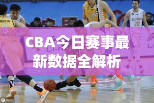 CBA今日赛事最新数据全解析