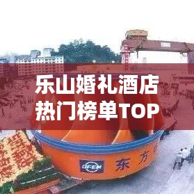 乐山婚礼酒店热门榜单TOP10，精选前十名优质酒店推荐