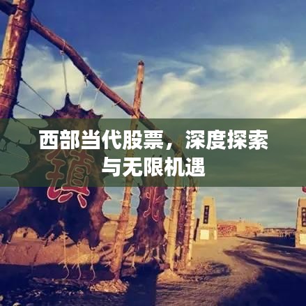 西部当代股票，深度探索与无限机遇