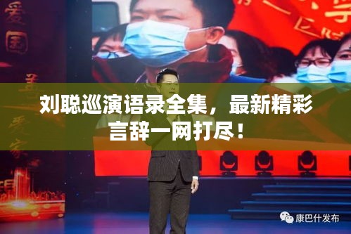 刘聪巡演语录全集，最新精彩言辞一网打尽！