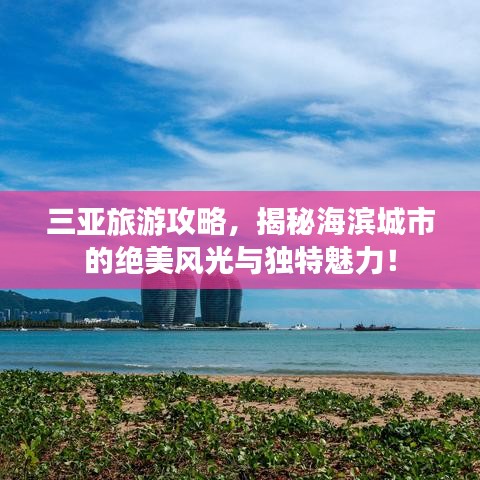 三亚旅游攻略，揭秘海滨城市的绝美风光与独特魅力！