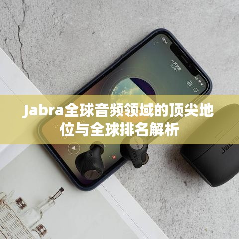 Jabra全球音频领域的顶尖地位与全球排名解析