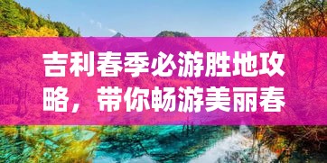 吉利春季必游胜地攻略，带你畅游美丽春光！