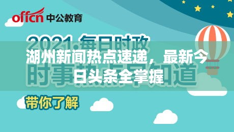 湖州新闻热点速递，最新今日头条全掌握