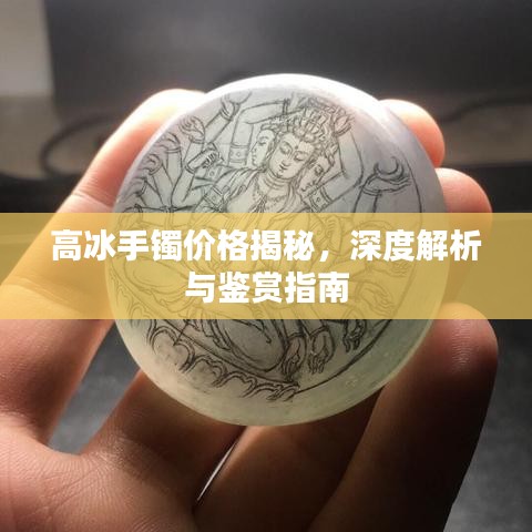 高冰手镯价格揭秘，深度解析与鉴赏指南