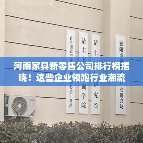 河南家具新零售公司排行榜揭晓！这些企业领跑行业潮流