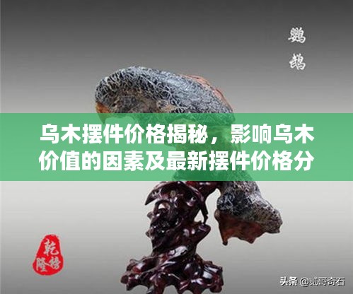 乌木摆件价格揭秘，影响乌木价值的因素及最新摆件价格分析