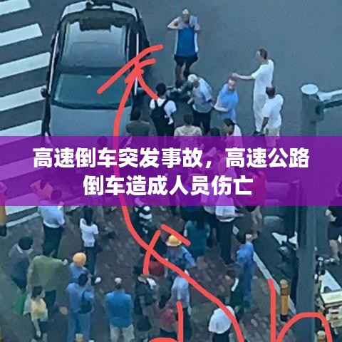 高速倒车突发事故，高速公路倒车造成人员伤亡 