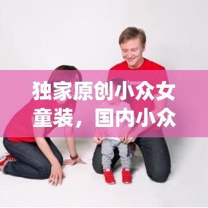 独家原创小众女童装，国内小众童装品牌 