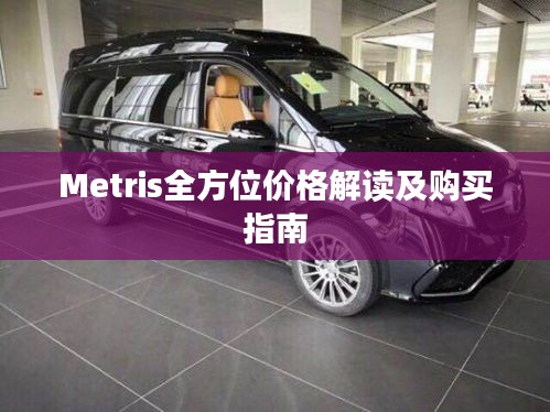 Metris全方位价格解读及购买指南