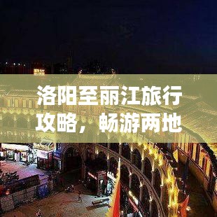 洛阳至丽江旅行攻略，畅游两地的绝佳指南