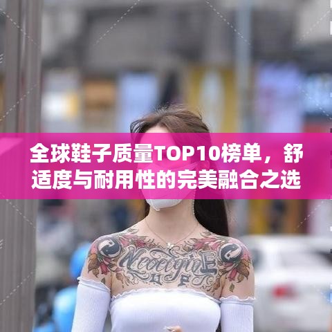 全球鞋子质量TOP10榜单，舒适度与耐用性的完美融合之选