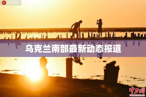 乌克兰南部最新动态报道