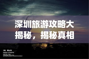 深圳旅游攻略大揭秘，揭秘真相，畅游深圳不踩坑！