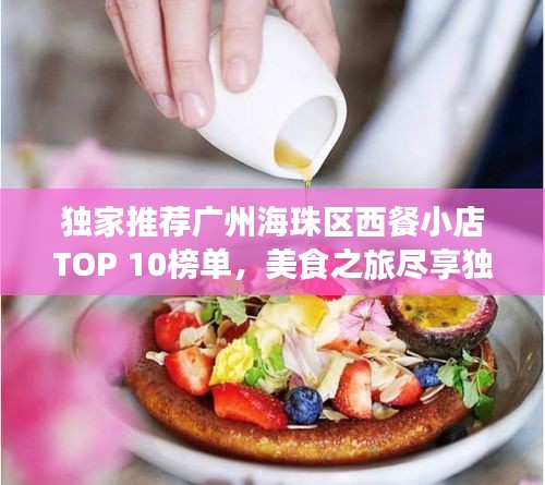 独家推荐广州海珠区西餐小店TOP 10榜单，美食之旅尽享独特风味！