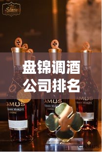 盘锦调酒公司排名揭晓，专业品质与口碑之选