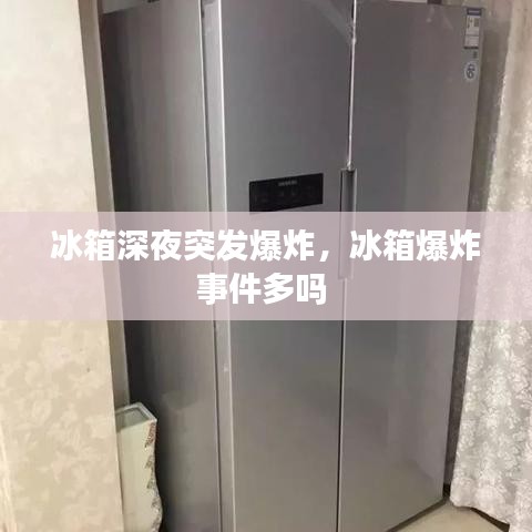 冰箱深夜突发爆炸，冰箱爆炸事件多吗 