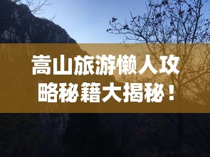 嵩山旅游懒人攻略秘籍大揭秘！