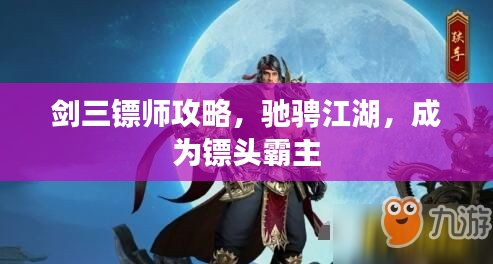 剑三镖师攻略，驰骋江湖，成为镖头霸主