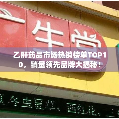 乙肝药品市场热销榜单TOP10，销量领先品牌大揭秘！