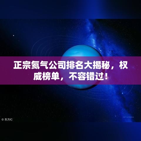 正宗氦气公司排名大揭秘，权威榜单，不容错过！