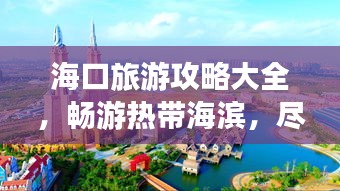 海口旅游攻略大全，畅游热带海滨，尽享无限风情！