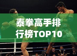 泰拳高手排行榜TOP10，最新实力排名揭晓！