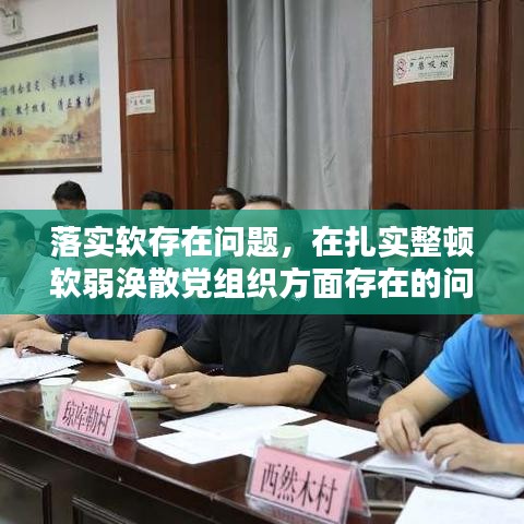 落实软存在问题，在扎实整顿软弱涣散党组织方面存在的问题 